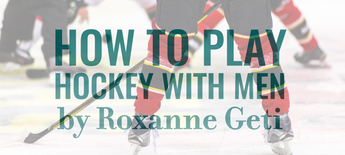 How to Play Hockey with Men by Roxanne Geti